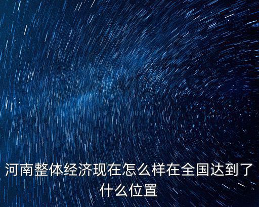 河南整體經濟現在怎么樣在全國達到了什么位置