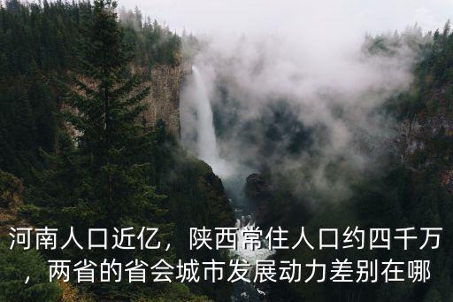 河南人口近億，陜西常住人口約四千萬，兩省的省會城市發展動力差別在哪