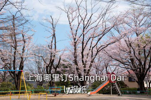 上海哪里訂Shanghai Daily報紙