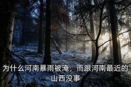 為什么河南暴雨被淹，而跟河南最近的山西沒事