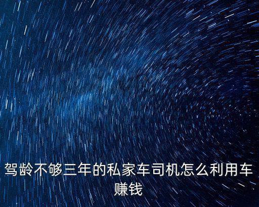 駕齡不夠三年的私家車司機怎么利用車賺錢