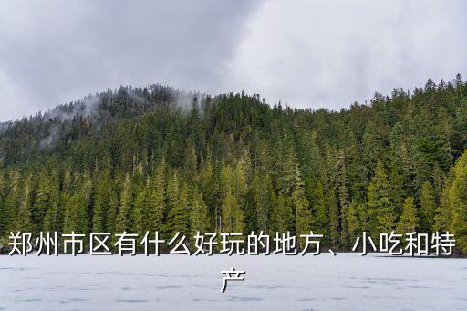 鄭州市區有什么好玩的地方、小吃和特產