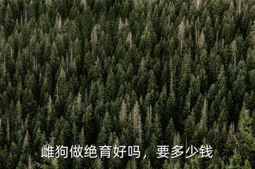 雌狗做絕育好嗎，要多少錢