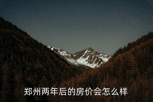 鄭州兩年后的房價會怎么樣