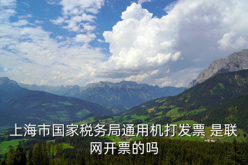 上海市國(guó)家稅務(wù)局通用機(jī)打發(fā)票 是聯(lián)網(wǎng)開(kāi)票的嗎