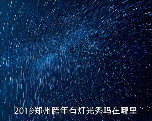 2019鄭州跨年有燈光秀嗎在哪里