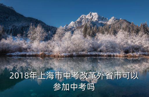 2018年上海市中考改革外省市可以參加中考嗎