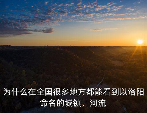 為什么在全國很多地方都能看到以洛陽命名的城鎮(zhèn)，河流