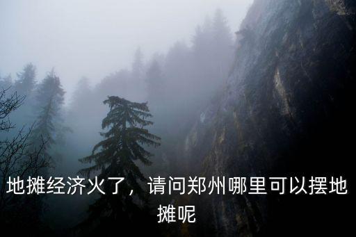 地攤經濟火了，請問鄭州哪里可以擺地攤呢