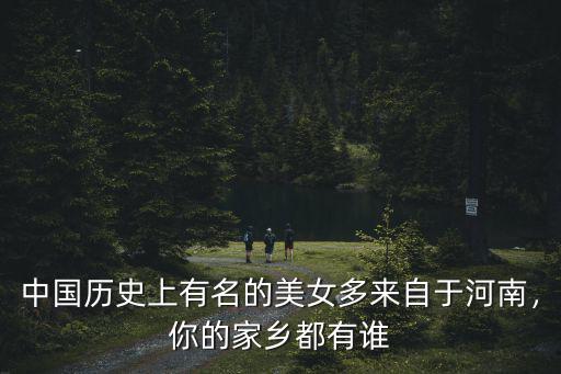 中國歷史上有名的美女多來自于河南，你的家鄉都有誰