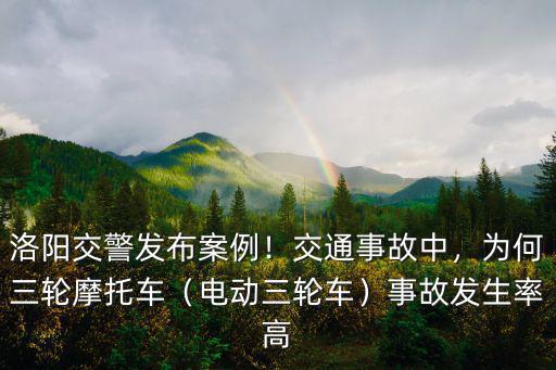 洛陽(yáng)交警發(fā)布案例！交通事故中，為何三輪摩托車（電動(dòng)三輪車）事故發(fā)生率高