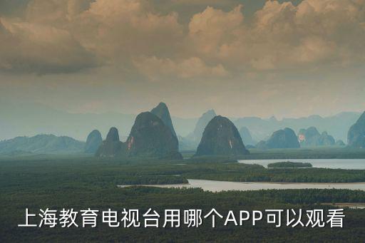 上海教育電視臺用哪個APP可以觀看