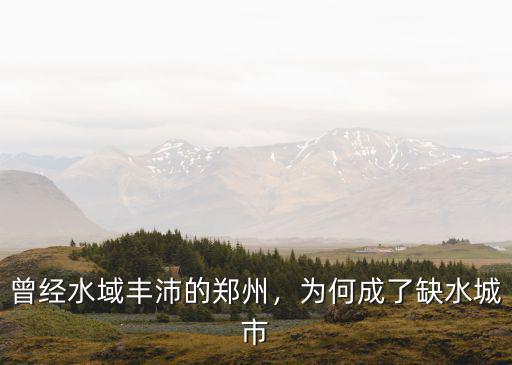 曾經(jīng)水域豐沛的鄭州，為何成了缺水城市
