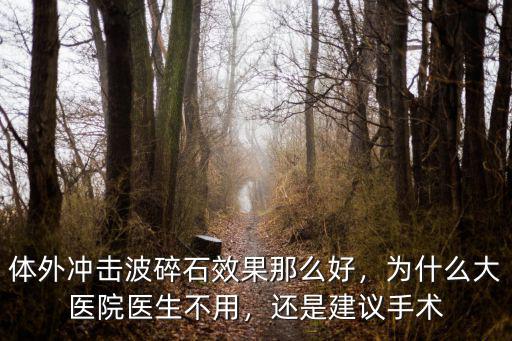 體外沖擊波碎石效果那么好，為什么大醫院醫生不用，還是建議手術