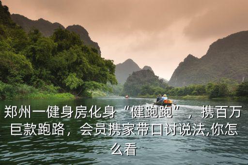 鄭州一健身房化身“健跑跑”，攜百萬巨款跑路，會員攜家帶口討說法,你怎么看