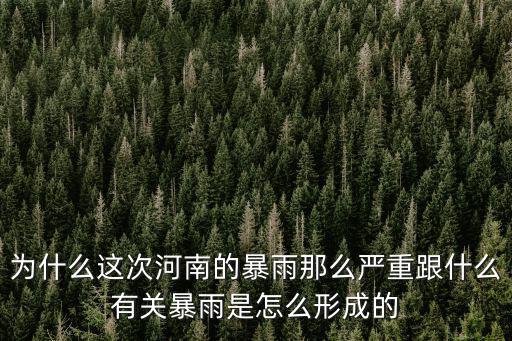 為什么這次河南的暴雨那么嚴重跟什么有關暴雨是怎么形成的