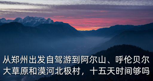 鄭州至漠河怎么走,鄭州出發到漠河北極村