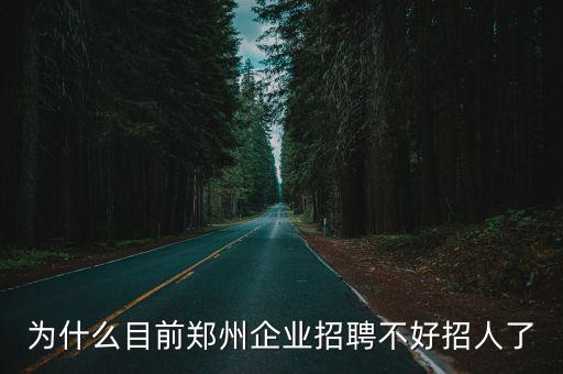 為什么目前鄭州企業招聘不好招人了