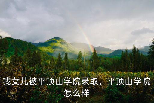 我女兒被平頂山學院錄取，平頂山學院怎么樣