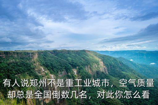 有人說鄭州不是重工業城市，空氣質量卻總是全國倒數幾名，對此你怎么看