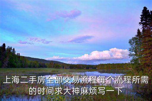 上海二手房交易流程，上海二手房全部交易流程每個(gè)流程所需的時(shí)間求大神麻煩寫(xiě)一下