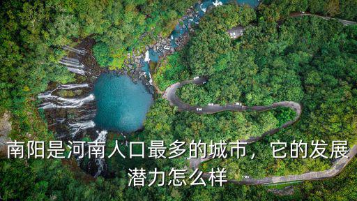 南陽是河南人口最多的城市，它的發展潛力怎么樣