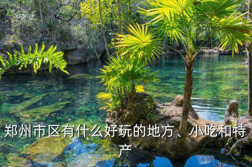 鄭州市區(qū)有什么好玩的地方、小吃和特產(chǎn)