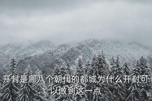 開封是哪八個朝代的都城為什么開封可以做到這一點