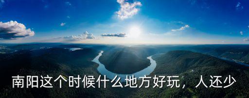 現在冬季去南陽哪里旅游好玩,南陽這個時候什么地方好玩