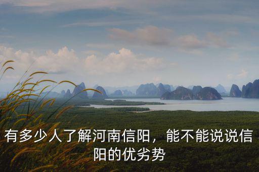 有多少人了解河南信陽，能不能說說信陽的優劣勢