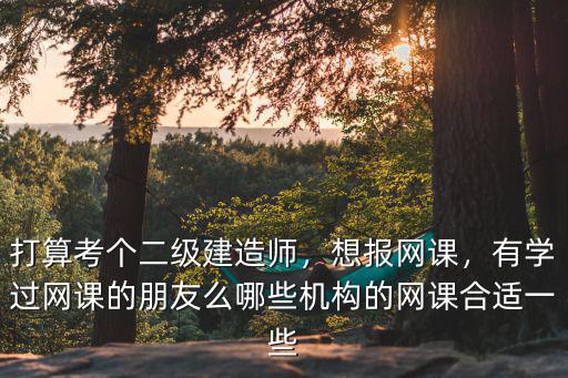 開封二級建造師網(wǎng)課多少錢,考二級建造師總共要花多少錢