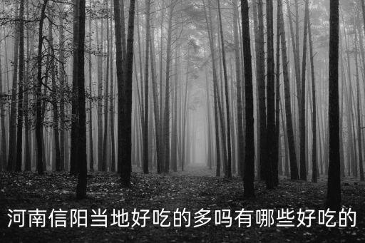 河南信陽當地好吃的多嗎有哪些好吃的