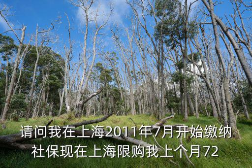 請問我在上海2011年7月開始繳納社?，F在上海限購我上個月72