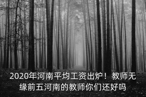 2020年河南平均工資出爐！教師無緣前五河南的教師你們還好嗎