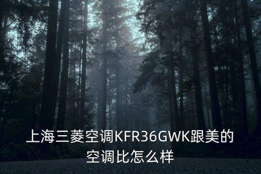 上海三菱空調KFR36GWK跟美的空調比怎么樣