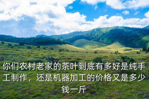 河南常見綠茶加工多少一斤,嶗山綠茶大概多少錢一斤