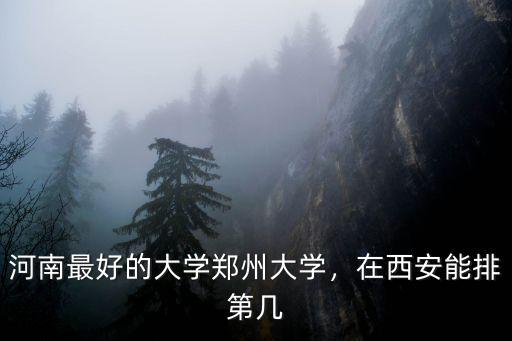河南最好的大學鄭州大學，在西安能排第幾