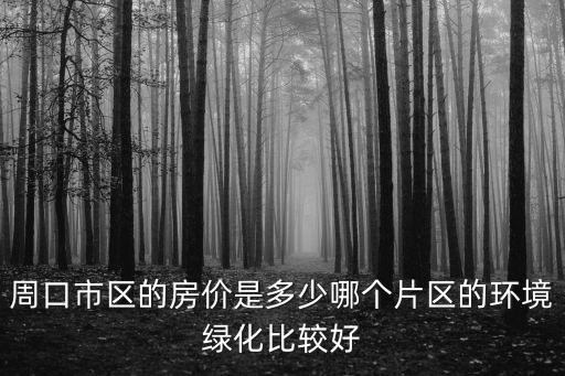 周口市區多少人口有多少錢,周口市區的房價是多少