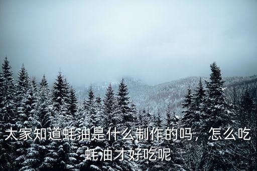 大家知道蠔油是什么制作的嗎，怎么吃蠔油才好吃呢