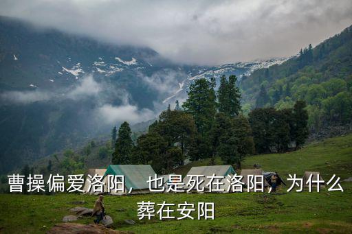 洛陽(yáng)曹魏墓在哪里,曹操偏愛洛陽(yáng)
