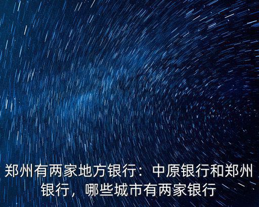 鄭州銀行有多少分行,鄭州有兩家地方銀行