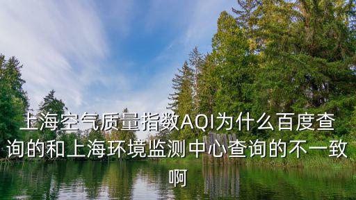上海空氣質量指數AQI為什么百度查詢的和上海環境監測中心查詢的不一致啊