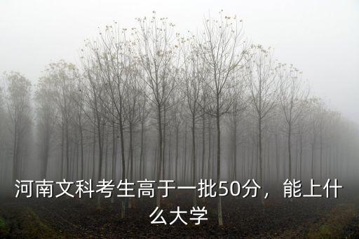 河南考生多少分能上哈爾濱工程大學,河南文科考生高于一批50分