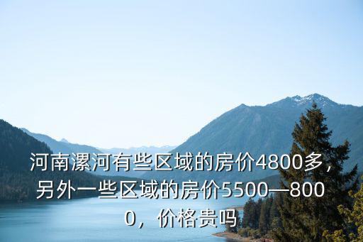 河南漯河有些區域的房價4800多，另外一些區域的房價5500—8000，價格貴嗎
