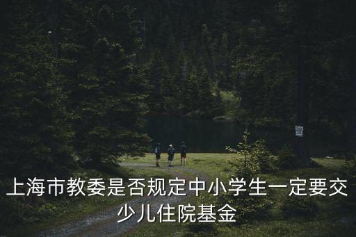 上海市教委是否規(guī)定中小學(xué)生一定要交少兒住院基金