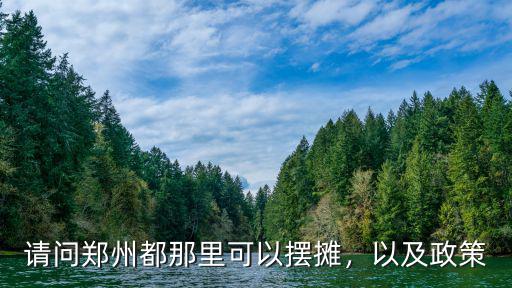 請問鄭州都那里可以擺攤，以及政策