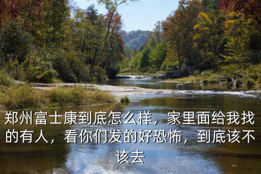 鄭州張延年看的怎么樣,鄭州富士康到底怎么樣