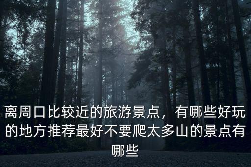 周口項城哪里有好玩的,離周口比較近的旅游景點