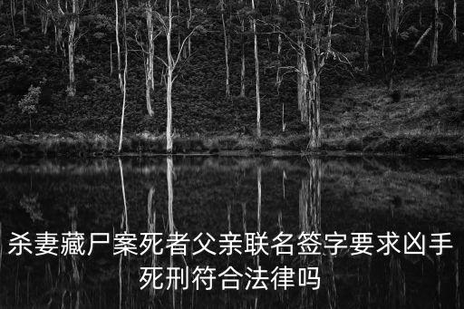 殺妻藏尸案死者父親聯(lián)名簽字要求兇手死刑符合法律嗎