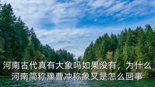 河南古代真有大象嗎如果沒有，為什么河南簡稱豫曹沖稱象又是怎么回事